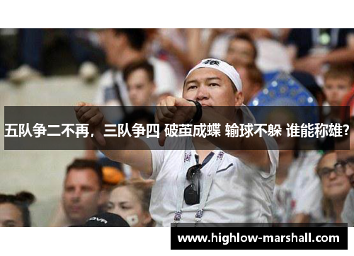 五队争二不再，三队争四 破茧成蝶 输球不躲 谁能称雄？