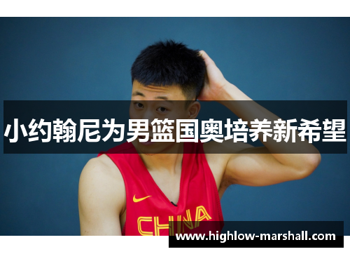 小约翰尼为男篮国奥培养新希望